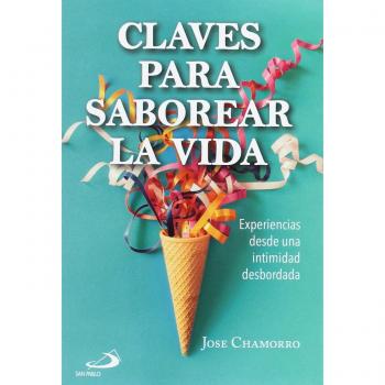 Claves para saborear la vida: Experiencias desde una intimidad desbordada