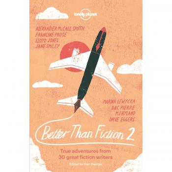 Better than Fiction 2: True adventures from 30 great fiction writers