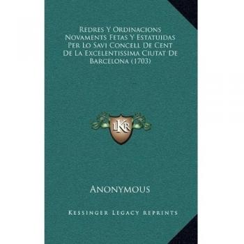 Redres Y Ordinacions Novaments Fetas Y Estatuidas Per Lo Savi Concell De Cent De La Excelentissima Ciutat De Barcelona