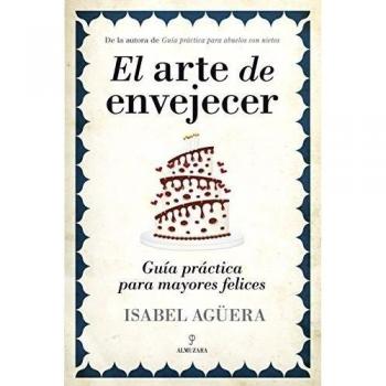 El arte de envejecer: Guía práctica para mayores felices: Guía práctica para mayores felices / Practical Guide to Happy Senior