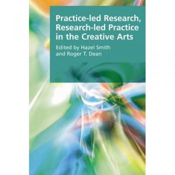 Practice-led Research, Research-led Practice in the Creative Arts