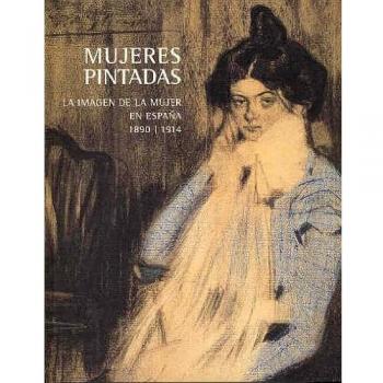 Mujeres pintadas: la imagen de la mujer en España 1890-1914