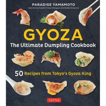 Gyoza: The Ultimate Dumpling Cookbook: 50 Recipes from Tokyo's Gyoza King -Pot Stickers, Dumplings, Spring Rolls and More!