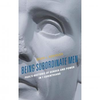 Being Subordinate Men: Analyzing Paul's Gender and Power Rhetoric in 1 Corinthians - Brian J. Robinson Edition
