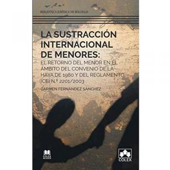 La Sustracción Internacional de Menores: Retorno del Menor según el Convenio de La Haya de 1980 y Reglamento (CE) N.º 2201/2003 - Libro Segunda Mano