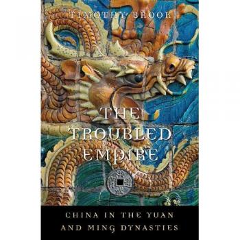 The Troubled Empire: China in the Yuan and Ming Dynasties