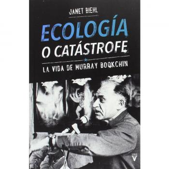 Ecología o catástrofe: La vida de Murray Bookchin - Janet Biehl