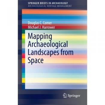 Satellite Archaeology Landscape Mapping: Celebrating 40 Years of World Heritage Conservation (SpringerBriefs in Archaeology, Volume 5)