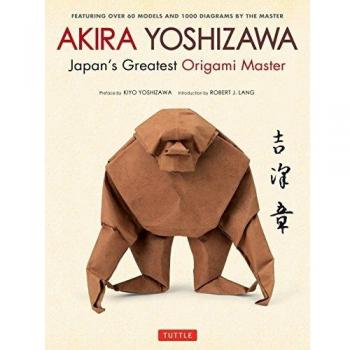Akira Yoshizawa, Japan's Greatest Origami Master: Featuring Over 60 Models and 1000 Diagrams by the Master