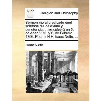 Sermon moral predicado enel solemne dia de ayuno y penetencia, ... se celebrò en 5. de Adar 5516. y 6. de Febrero 1756. Pour el H.H. Isaac Netto, ...