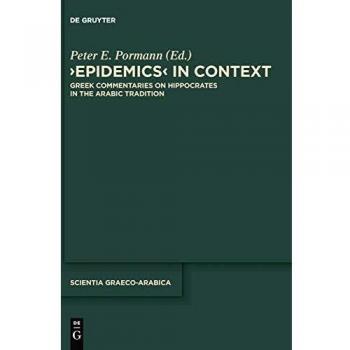 Epidemics in Context: Greek Commentaries on Hippocrates in the Arabic Tradition: 8