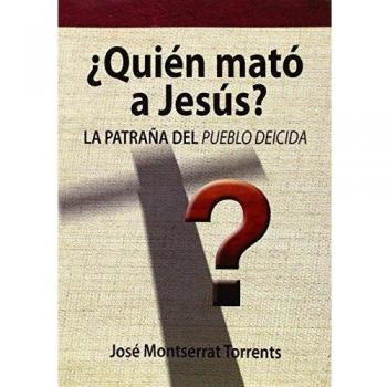 Quién mató a Jesús?. La patraña del Pueblo Deidicida