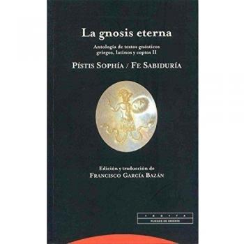 La Gnosis Eterna - Volumen 2: Antología de textos gnósticos griegos, latinos y coptos. Pístis Sophía / Fe Sabiduría