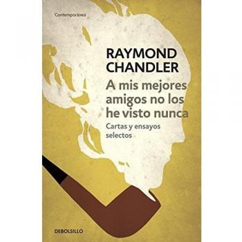 A mis mejores amigos no los he visto nunca: Cartas y ensayos selectos
