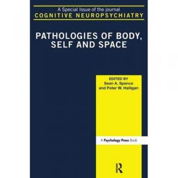 Pathologies of Body, Self and Space: A Special Issue of Cognitive Neuropsychiatry