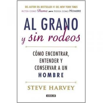 Al grano y sin rodeos / Straight Talk, No Chaser: Como encontrar, atrapar y entender a un hombre / How to Find, Keep, and Understand a Man
