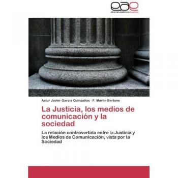 La Justicia, los medios de comunicación y la sociedad: La relación controvertida entre la Justicia y los Medios de Comunicación, vista por la Sociedad