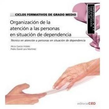 Ciclos Formativos de Grado Medio. Técnico en atención a personas en situación de dependencia. Organización de la atención a las personas en situación de dependencia
