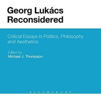 Georg Lukacs Reconsidered: Critical Essays in Politics, Philosophy and Aesthetics
