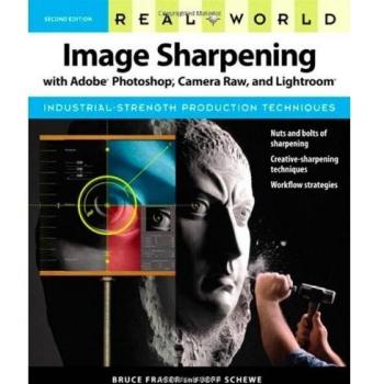 Real World Image Sharpening with Adobe Photoshop, Camera Raw, and Lightroom