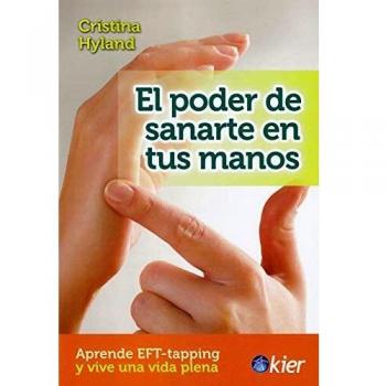 El poder de sanarte en tus manos: Aprende EFT - tapping y vive una vida plena