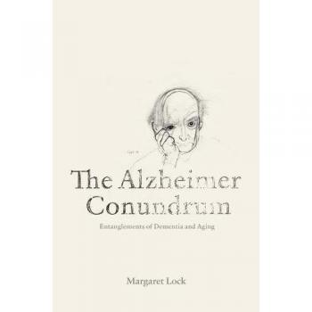 Alzheimer's Dilemma: Interconnections of Dementia and Aging by Margaret M. Lock