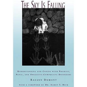 The Sky Is Falling: Understanding and Coping with Phobias, Panic, and Obsessive-Compulsive Disorders: Understanding and Coping with Phobias, Panic and Obessive-Compulsive Disorders