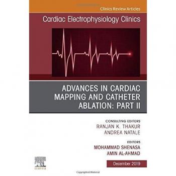 Advances in Cardiac Mapping and Catheter Ablation: Part II, An Issue of Cardiac Electrophysiology Clinics, 1e: Volume 11-4