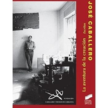 José Caballero. La aventura de la creación. Escritos