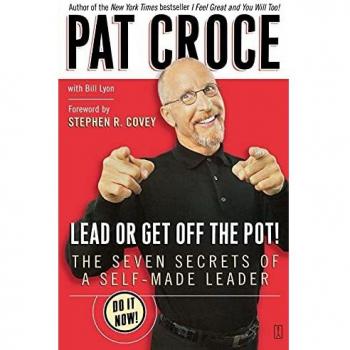 Lead or Get Off the Pot!: The Seven Secrets of a Self-Made Leader