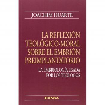 LA REFLEXIÓN TEOLÓGICO-MORAL SOBRE EL EMBRIÓN PREIMPLANTATORIO