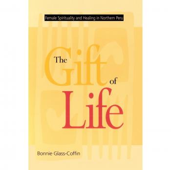 The Gift of Life: Female Spirituality and Healing in Northern Peru