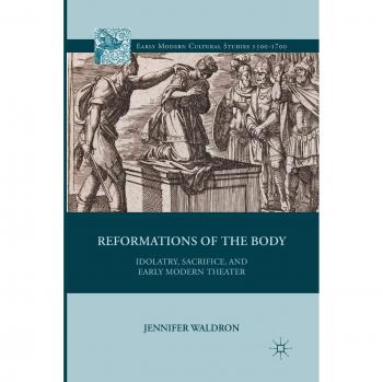 Reformations of the Body: Idolatry, Sacrifice, and Early Modern Theater
