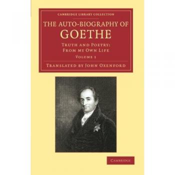 Auto-Biografía de Goethe: Verdad y Poesía desde Mi Propia Vida (Colección de Biblioteca de Cambridge - Estudios Literarios, 2 Volúmenes)