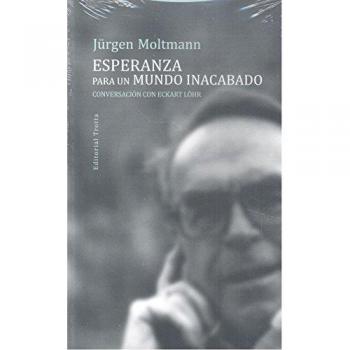 Esperanza para un mundo inacabado: Conversación con Eckart Löhr - Jürgen Moltmann