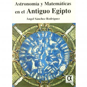 ASTRONOMIA Y MATEMATICAS DEL ANTIGUO EGIPTO - Angel Sánchez Rodríguez