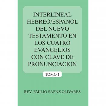 Hebrew/Spanish Interlinear New Testament of the Four Gospels with Pronunciation Key by Emilio Saenz Olivares