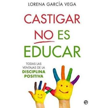 Castigar no es educar: Todas las ventajas de la Disciplina Positiva