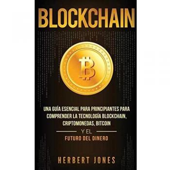 Guía Esencial de Blockchain: Comprendiendo Criptomonedas, Bitcoin y el Futuro del Dinero para Principiantes