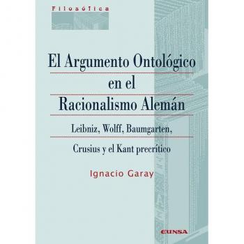 El Argumento Ontológico En El Racionalismo Alemán: Leibniz, Wolff, Baumgartem, Crusius y el Kant precrítico