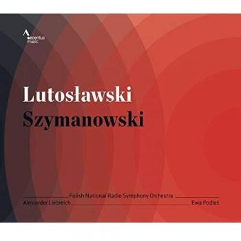 Lutoslawski/Szymanowski [Alexander Liebreich, Ewa Podle; Polish National Radio Symphony Orchestra] [ACCENTUS: ACC30332]