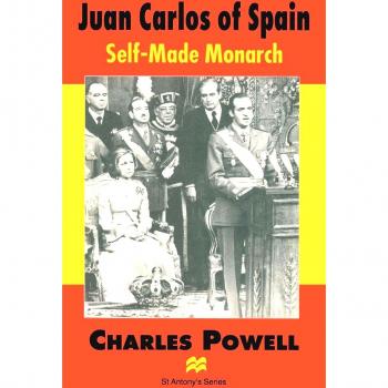 Juan Carlos of Spain: Self-Made Monarch