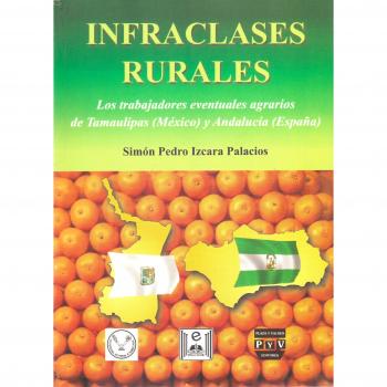 Infraclases rurales / Rural Underclass: Los Trabajadores Eventuales Agrarios De Tamaulipas