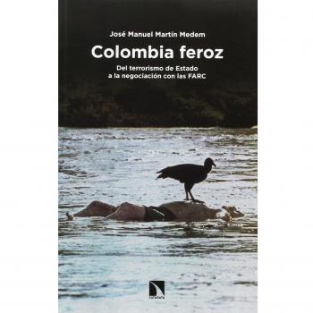 Colombia feroz: Del terrorismo de Estado a la negociación con las FARC