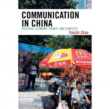 Communication in China: Political Economy, Power, and Conflict - Yuezhi Zhao Edition