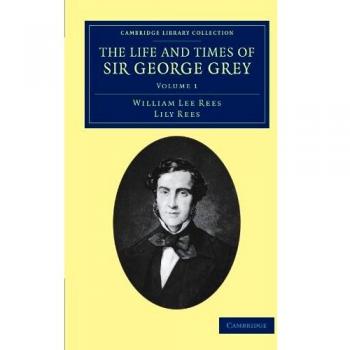 Conjunto de 2 Volúmenes: La Vida y los Tiempos de Sir George Grey, K.C.B. (Colección de Biblioteca de Cambridge - Historia de Oceanía)