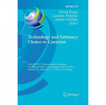Technology and Intimacy: Choice or Coercion: 12th IFIP TC 9 International Conference on Human Choice and Computers, HCC12 2016, Salford, UK, September ... in Information and Communication Technology)