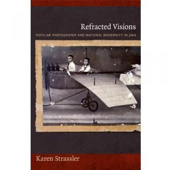 Refracted Visions: Popular Photography and National Modernity in Java
