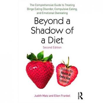 Beyond a Shadow of a Diet: The Comprehensive Guide to Treating Binge Eating Disorder, Compulsive Eating, and Emotional Overeating