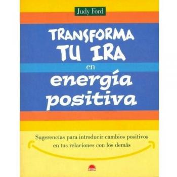 Transforma tu ira en energía positiva: Sugerencias para introducir cambios positivos en tus relaciones con los demas - Ford